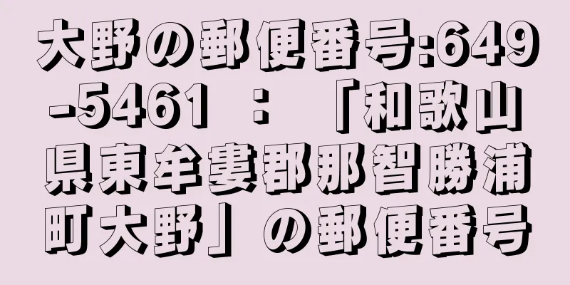 大野の郵便番号:649-5461 ： 「和歌山県東牟婁郡那智勝浦町大野」の郵便番号