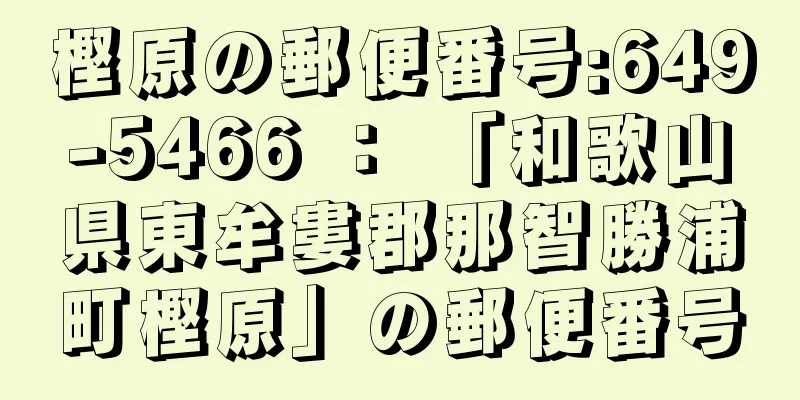 樫原の郵便番号:649-5466 ： 「和歌山県東牟婁郡那智勝浦町樫原」の郵便番号