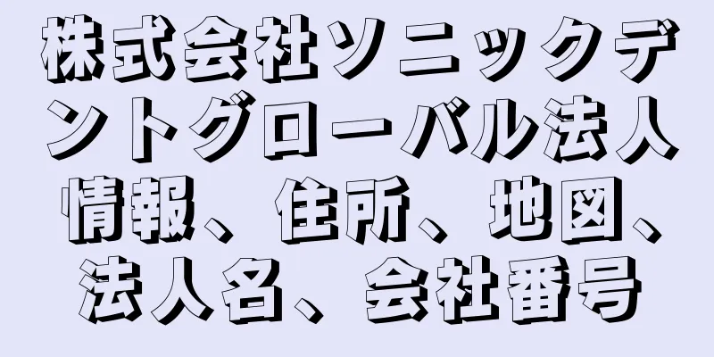 株式会社ソニックデントグローバル法人情報、住所、地図、法人名、会社番号