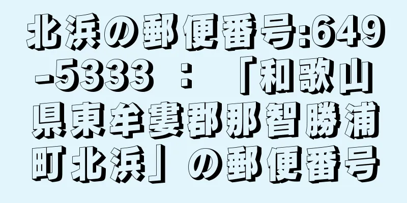 北浜の郵便番号:649-5333 ： 「和歌山県東牟婁郡那智勝浦町北浜」の郵便番号