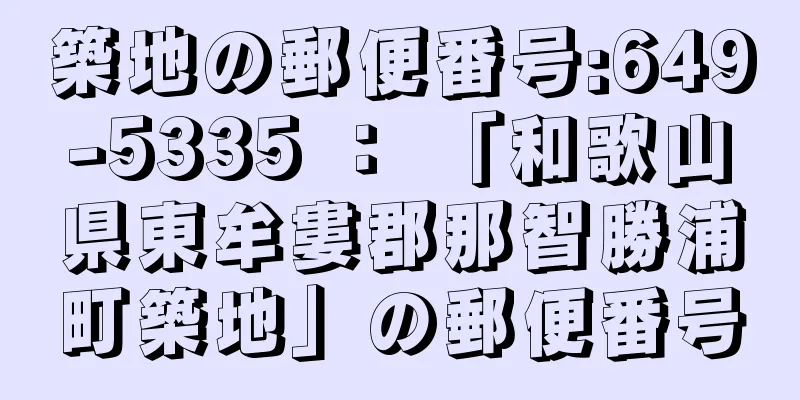 築地の郵便番号:649-5335 ： 「和歌山県東牟婁郡那智勝浦町築地」の郵便番号