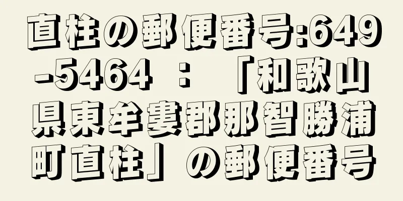 直柱の郵便番号:649-5464 ： 「和歌山県東牟婁郡那智勝浦町直柱」の郵便番号