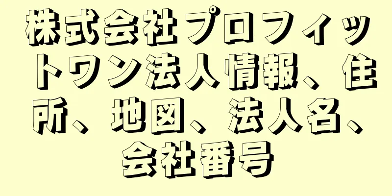 株式会社プロフィットワン法人情報、住所、地図、法人名、会社番号