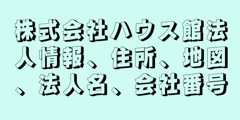 株式会社ハウス館法人情報、住所、地図、法人名、会社番号