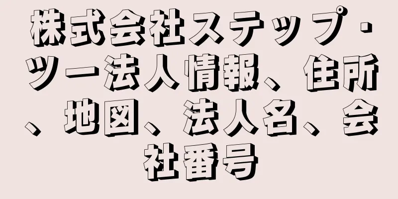 株式会社ステップ・ツー法人情報、住所、地図、法人名、会社番号