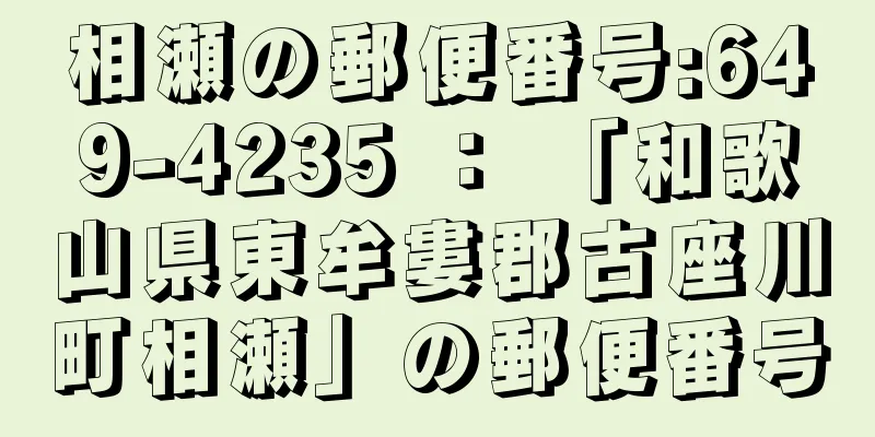 相瀬の郵便番号:649-4235 ： 「和歌山県東牟婁郡古座川町相瀬」の郵便番号