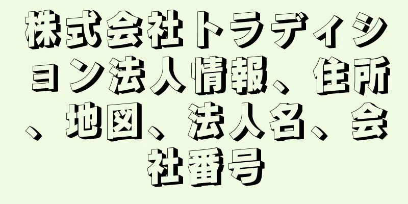 株式会社トラディション法人情報、住所、地図、法人名、会社番号