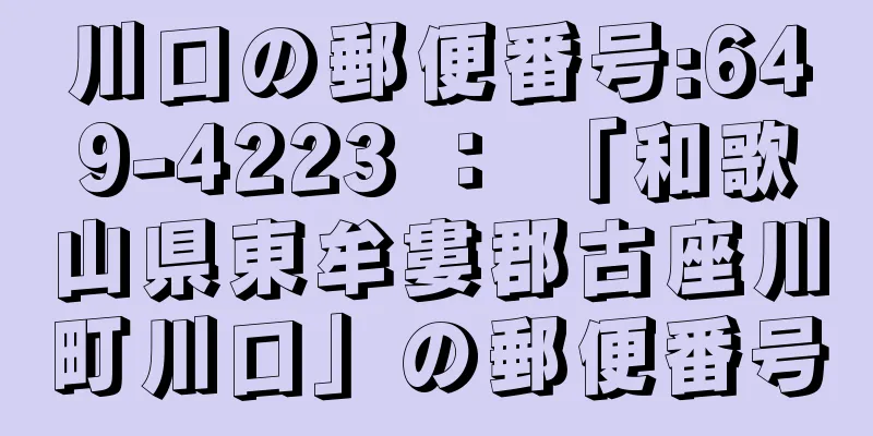 川口の郵便番号:649-4223 ： 「和歌山県東牟婁郡古座川町川口」の郵便番号