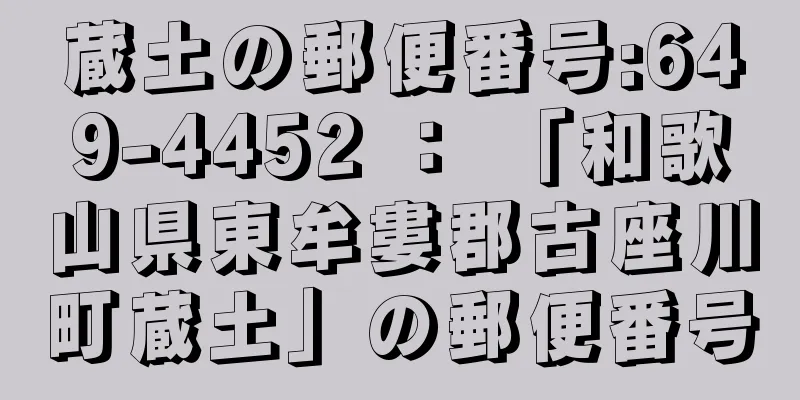 蔵土の郵便番号:649-4452 ： 「和歌山県東牟婁郡古座川町蔵土」の郵便番号