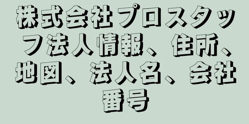 株式会社プロスタッフ法人情報、住所、地図、法人名、会社番号