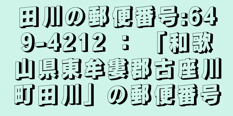 田川の郵便番号:649-4212 ： 「和歌山県東牟婁郡古座川町田川」の郵便番号