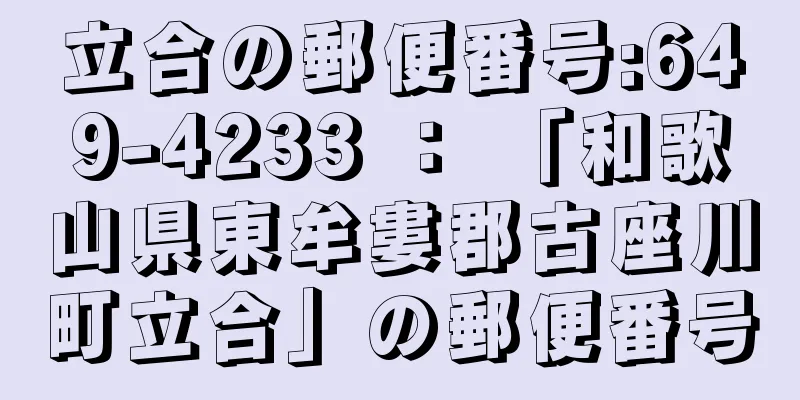 立合の郵便番号:649-4233 ： 「和歌山県東牟婁郡古座川町立合」の郵便番号