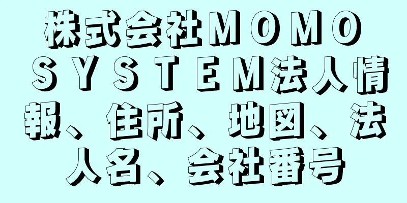 株式会社ＭＯＭＯ　ＳＹＳＴＥＭ法人情報、住所、地図、法人名、会社番号