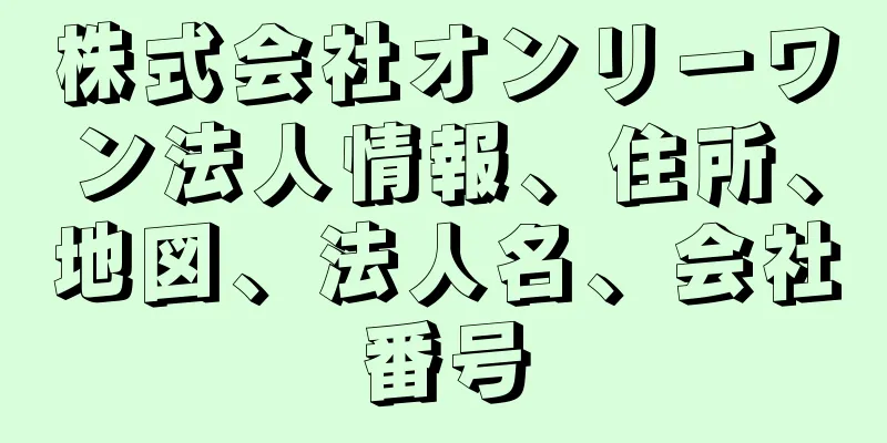 株式会社オンリーワン法人情報、住所、地図、法人名、会社番号