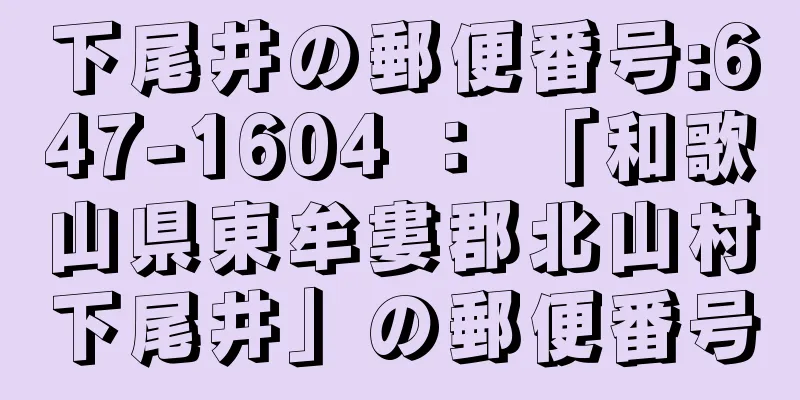 下尾井の郵便番号:647-1604 ： 「和歌山県東牟婁郡北山村下尾井」の郵便番号