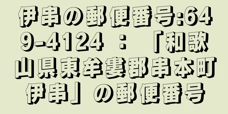 伊串の郵便番号:649-4124 ： 「和歌山県東牟婁郡串本町伊串」の郵便番号