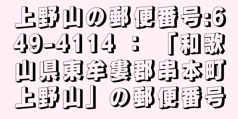 上野山の郵便番号:649-4114 ： 「和歌山県東牟婁郡串本町上野山」の郵便番号