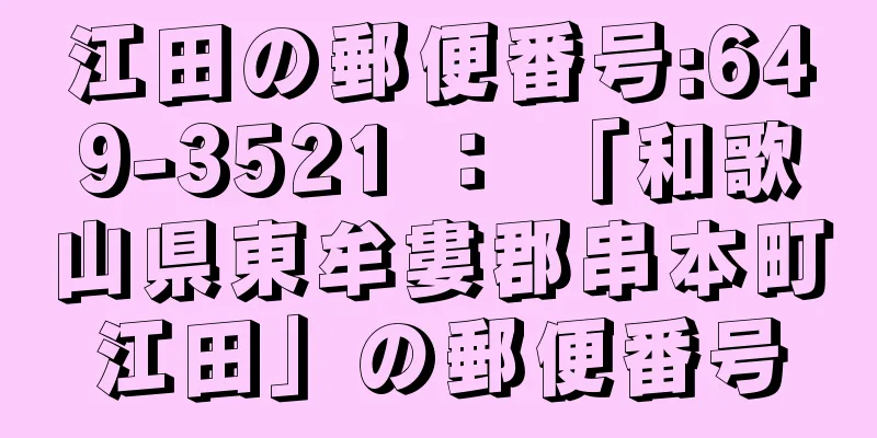 江田の郵便番号:649-3521 ： 「和歌山県東牟婁郡串本町江田」の郵便番号