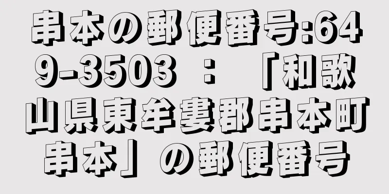 串本の郵便番号:649-3503 ： 「和歌山県東牟婁郡串本町串本」の郵便番号