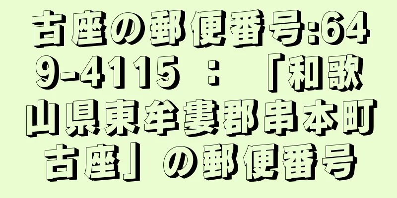 古座の郵便番号:649-4115 ： 「和歌山県東牟婁郡串本町古座」の郵便番号