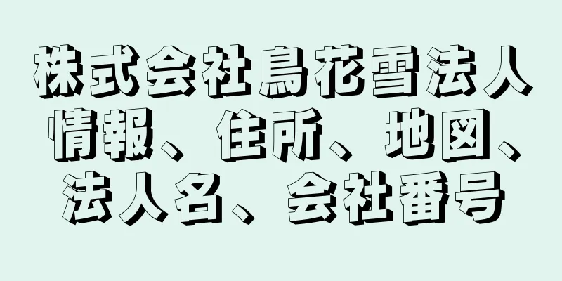 株式会社鳥花雪法人情報、住所、地図、法人名、会社番号