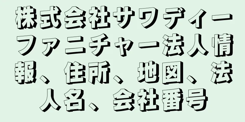 株式会社サワディーファニチャー法人情報、住所、地図、法人名、会社番号