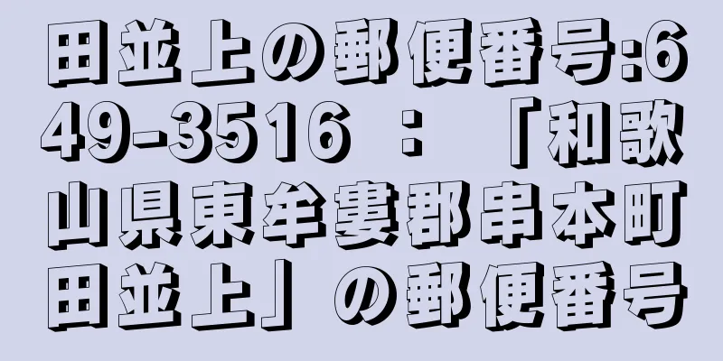 田並上の郵便番号:649-3516 ： 「和歌山県東牟婁郡串本町田並上」の郵便番号