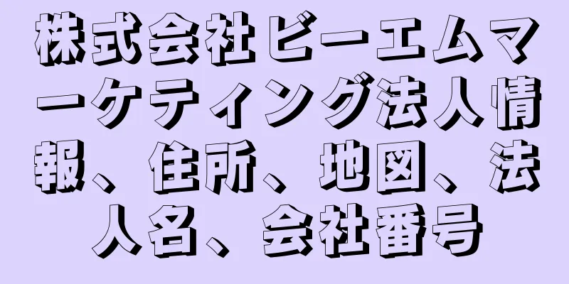 株式会社ビーエムマーケティング法人情報、住所、地図、法人名、会社番号