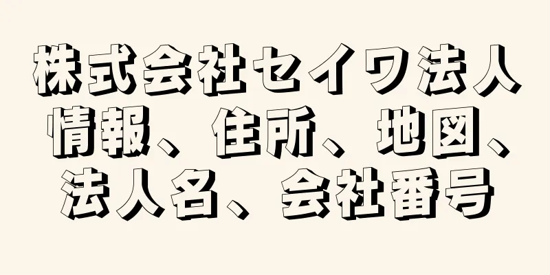 株式会社セイワ法人情報、住所、地図、法人名、会社番号