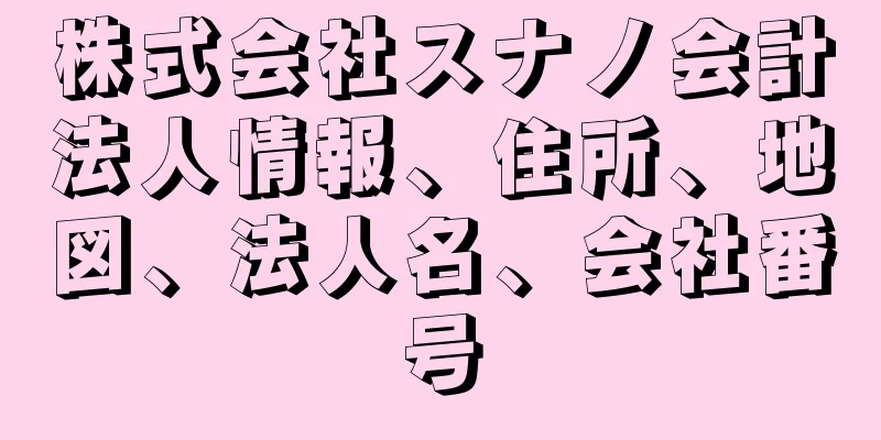 株式会社スナノ会計法人情報、住所、地図、法人名、会社番号