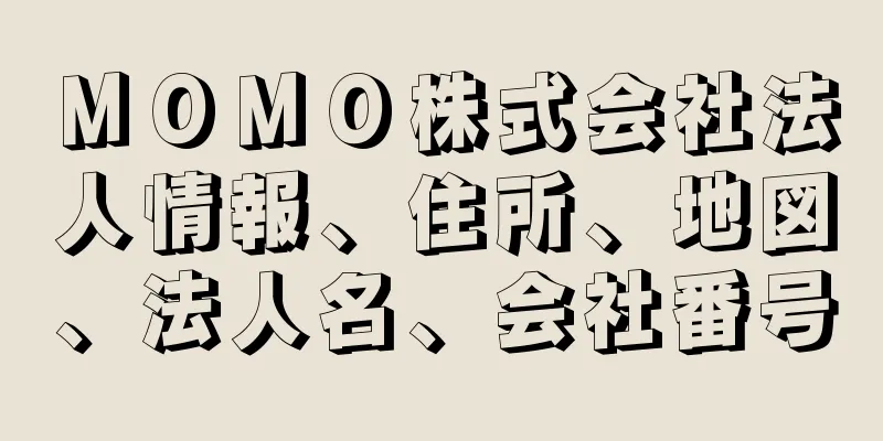 ＭＯＭＯ株式会社法人情報、住所、地図、法人名、会社番号