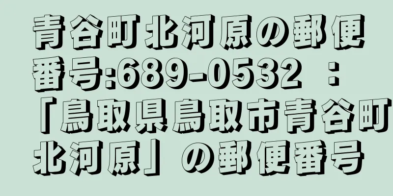 青谷町北河原の郵便番号:689-0532 ： 「鳥取県鳥取市青谷町北河原」の郵便番号