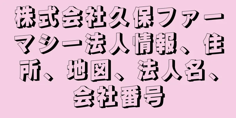 株式会社久保ファーマシー法人情報、住所、地図、法人名、会社番号