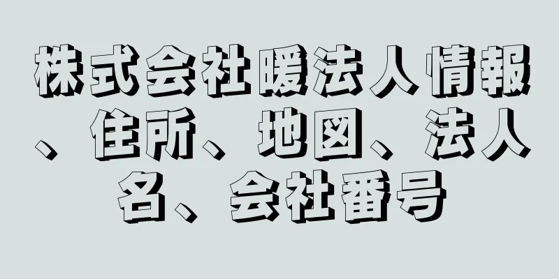 株式会社暖法人情報、住所、地図、法人名、会社番号