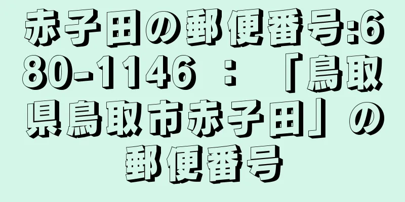 赤子田の郵便番号:680-1146 ： 「鳥取県鳥取市赤子田」の郵便番号