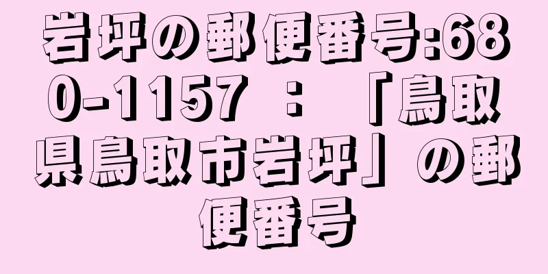 岩坪の郵便番号:680-1157 ： 「鳥取県鳥取市岩坪」の郵便番号