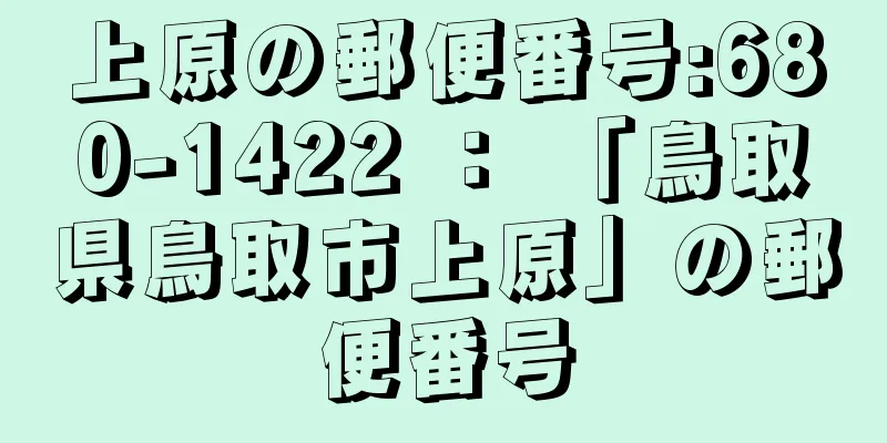 上原の郵便番号:680-1422 ： 「鳥取県鳥取市上原」の郵便番号