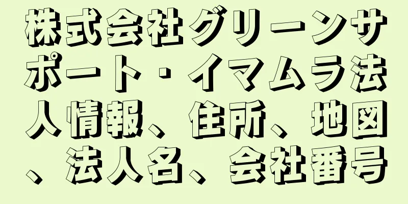 株式会社グリーンサポート・イマムラ法人情報、住所、地図、法人名、会社番号