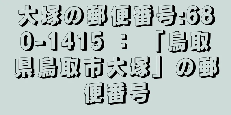 大塚の郵便番号:680-1415 ： 「鳥取県鳥取市大塚」の郵便番号