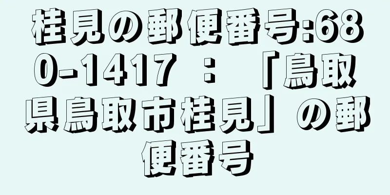 桂見の郵便番号:680-1417 ： 「鳥取県鳥取市桂見」の郵便番号