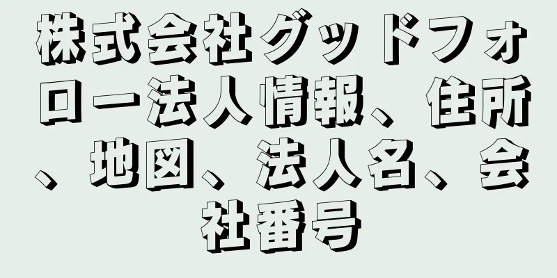 株式会社グッドフォロー法人情報、住所、地図、法人名、会社番号