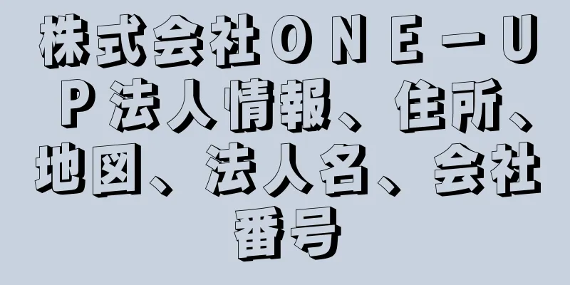 株式会社ＯＮＥ－ＵＰ法人情報、住所、地図、法人名、会社番号