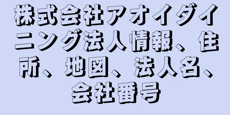 株式会社アオイダイニング法人情報、住所、地図、法人名、会社番号
