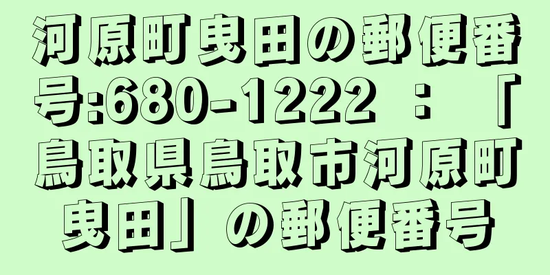 河原町曳田の郵便番号:680-1222 ： 「鳥取県鳥取市河原町曳田」の郵便番号