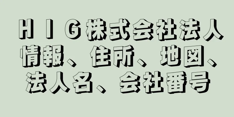 ＨＩＧ株式会社法人情報、住所、地図、法人名、会社番号