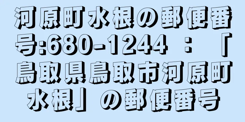 河原町水根の郵便番号:680-1244 ： 「鳥取県鳥取市河原町水根」の郵便番号