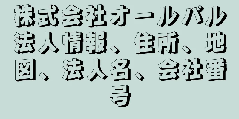 株式会社オールバル法人情報、住所、地図、法人名、会社番号