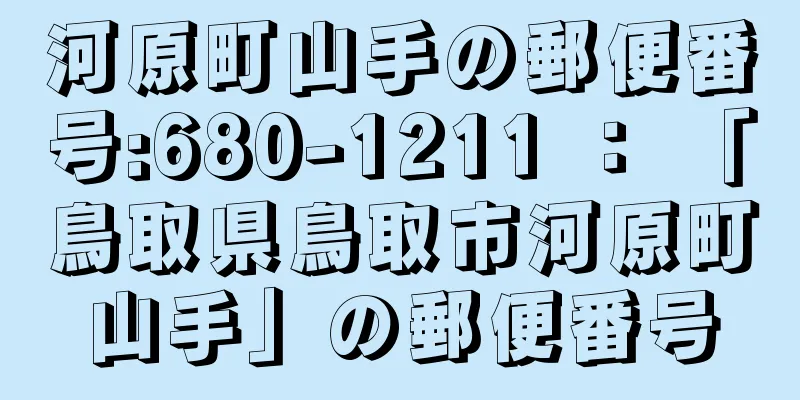 河原町山手の郵便番号:680-1211 ： 「鳥取県鳥取市河原町山手」の郵便番号