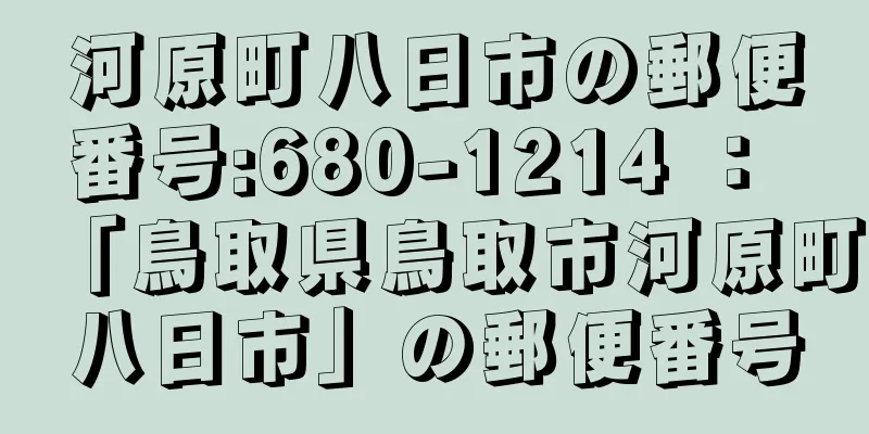 河原町八日市の郵便番号:680-1214 ： 「鳥取県鳥取市河原町八日市」の郵便番号