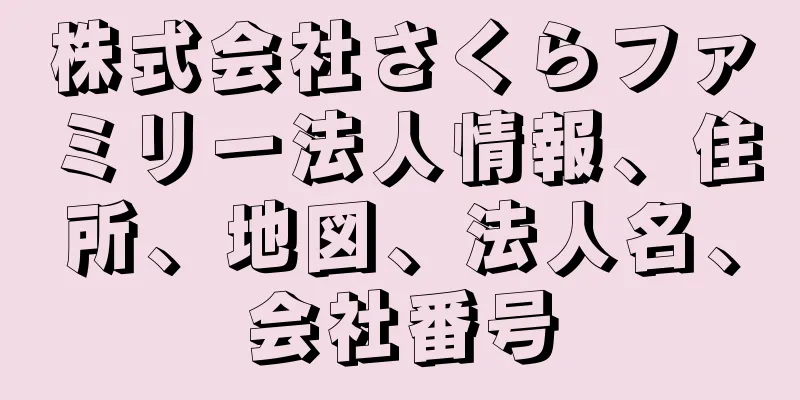 株式会社さくらファミリー法人情報、住所、地図、法人名、会社番号